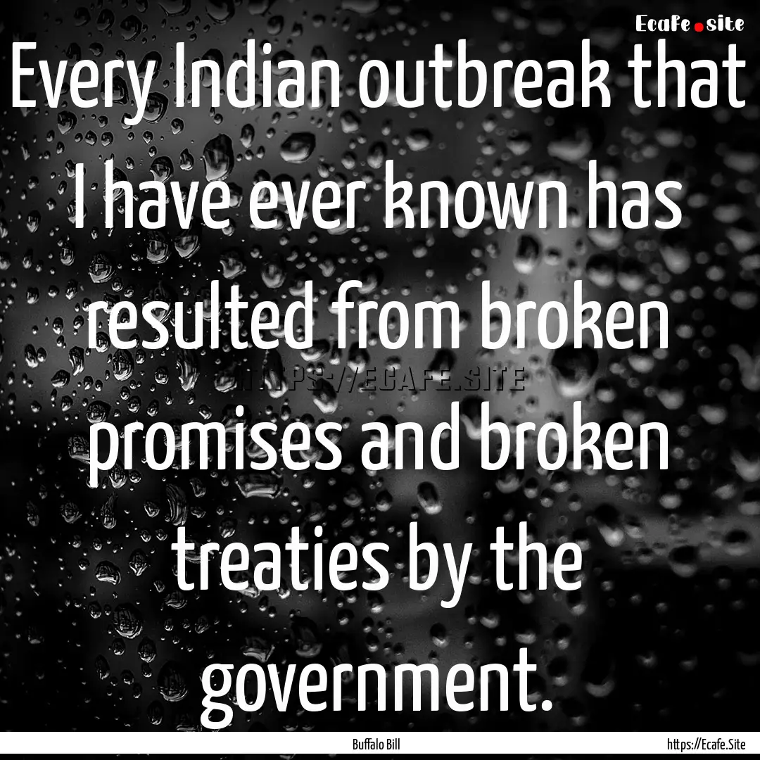 Every Indian outbreak that I have ever known.... : Quote by Buffalo Bill