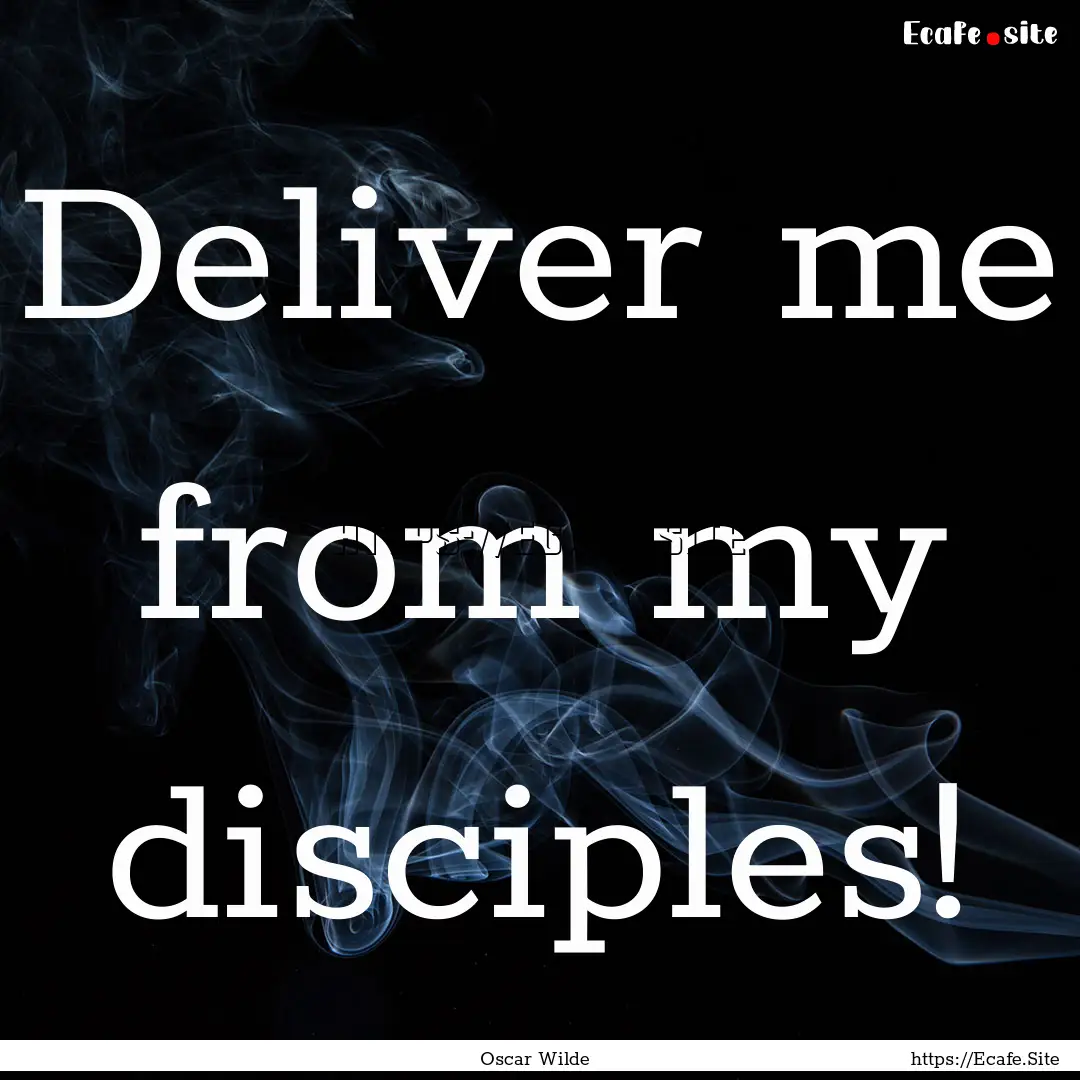 Deliver me from my disciples! : Quote by Oscar Wilde