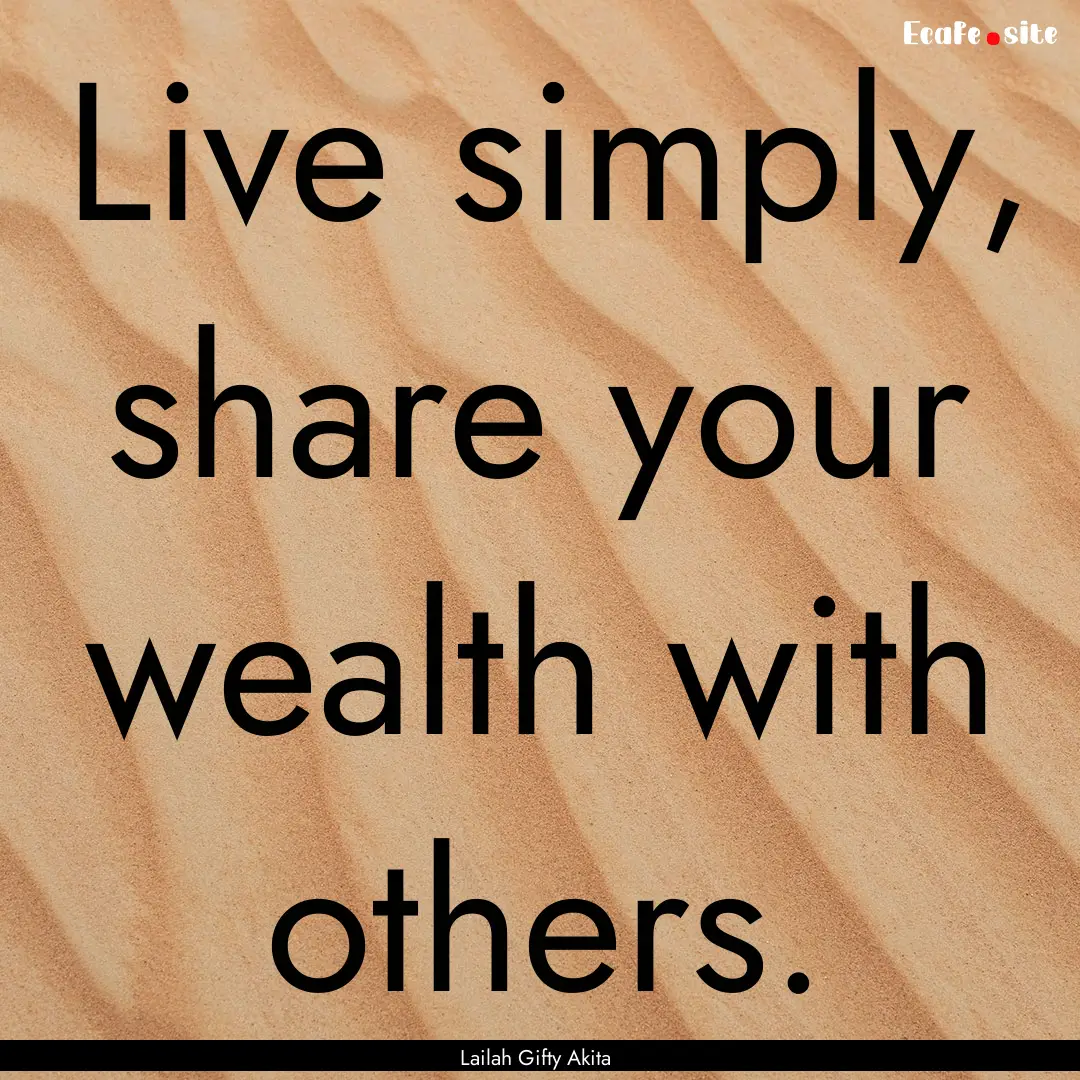 Live simply, share your wealth with others..... : Quote by Lailah Gifty Akita