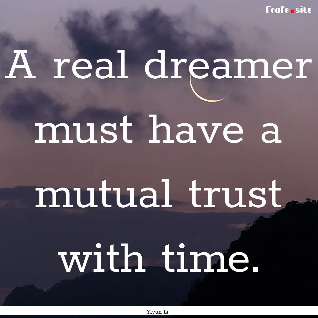 A real dreamer must have a mutual trust with.... : Quote by Yiyun Li