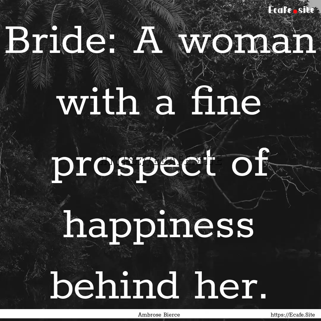 Bride: A woman with a fine prospect of happiness.... : Quote by Ambrose Bierce