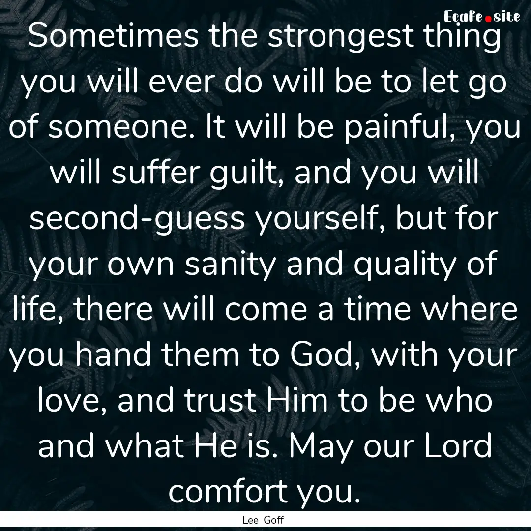 Sometimes the strongest thing you will ever.... : Quote by Lee Goff