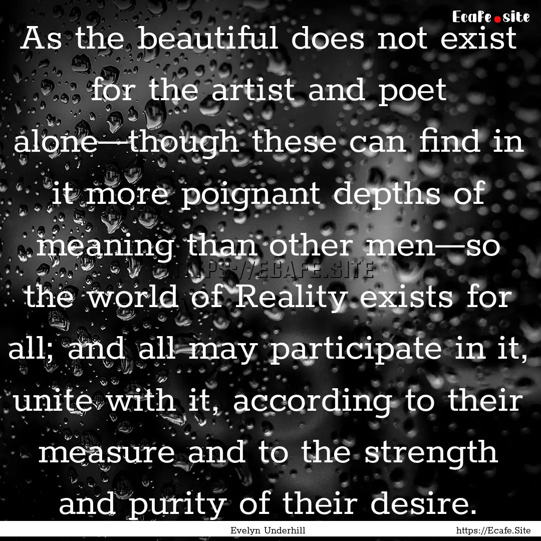 As the beautiful does not exist for the artist.... : Quote by Evelyn Underhill