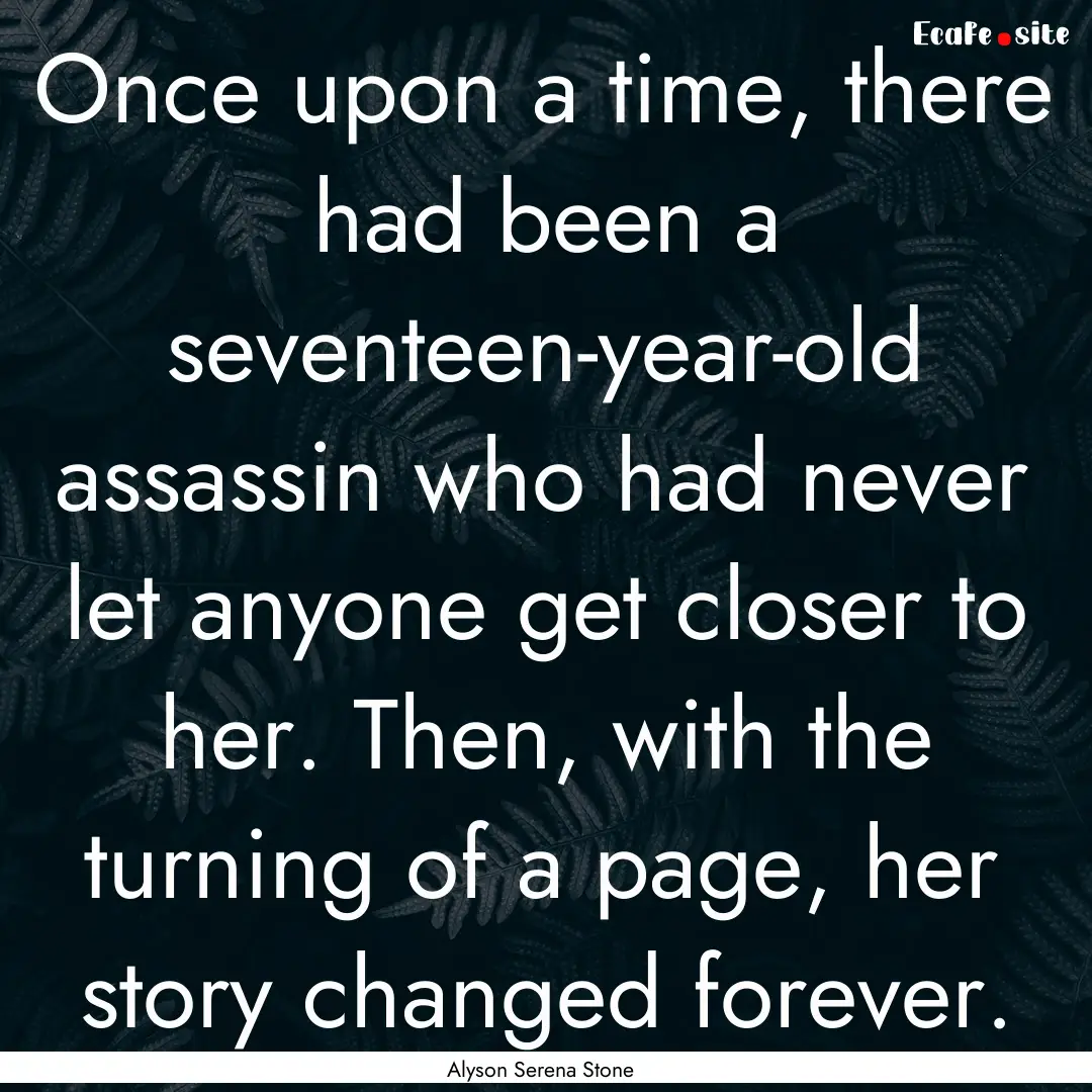 Once upon a time, there had been a seventeen-year-old.... : Quote by Alyson Serena Stone