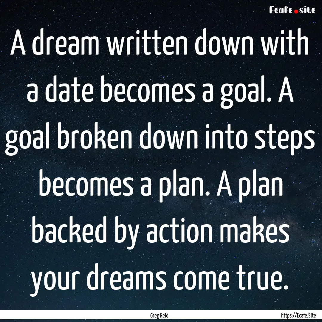 A dream written down with a date becomes.... : Quote by Greg Reid