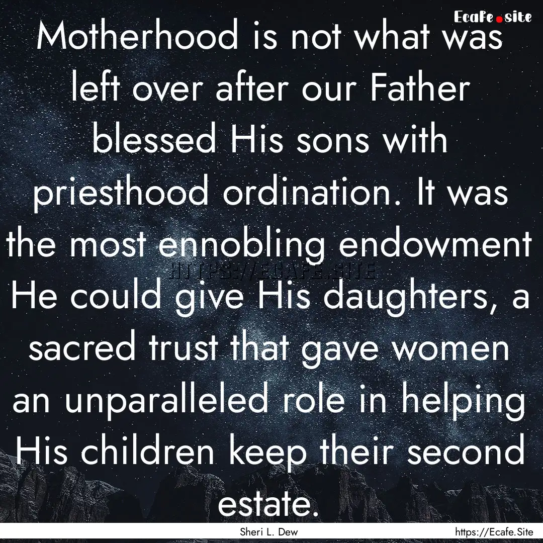 Motherhood is not what was left over after.... : Quote by Sheri L. Dew