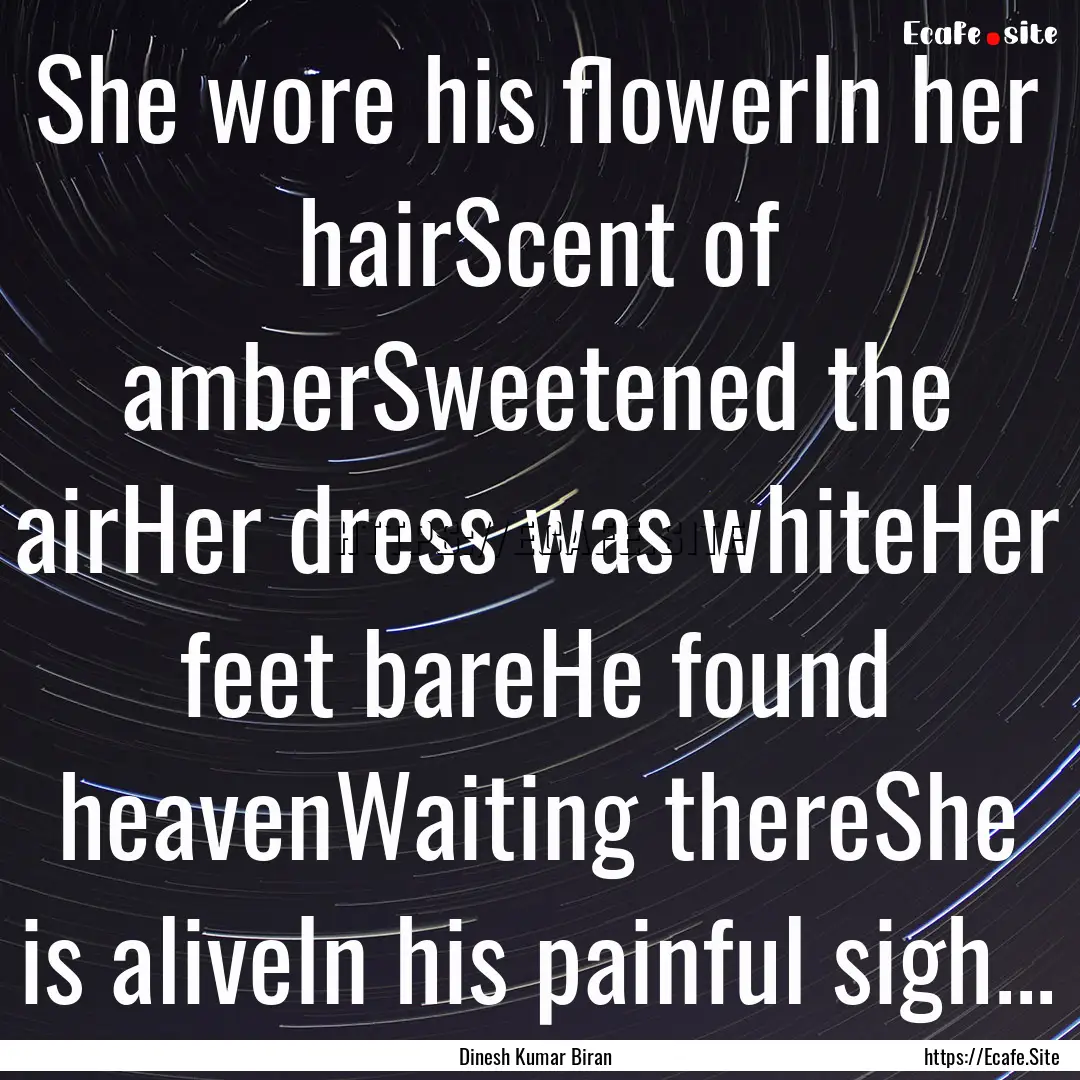 She wore his flowerIn her hairScent of amberSweetened.... : Quote by Dinesh Kumar Biran