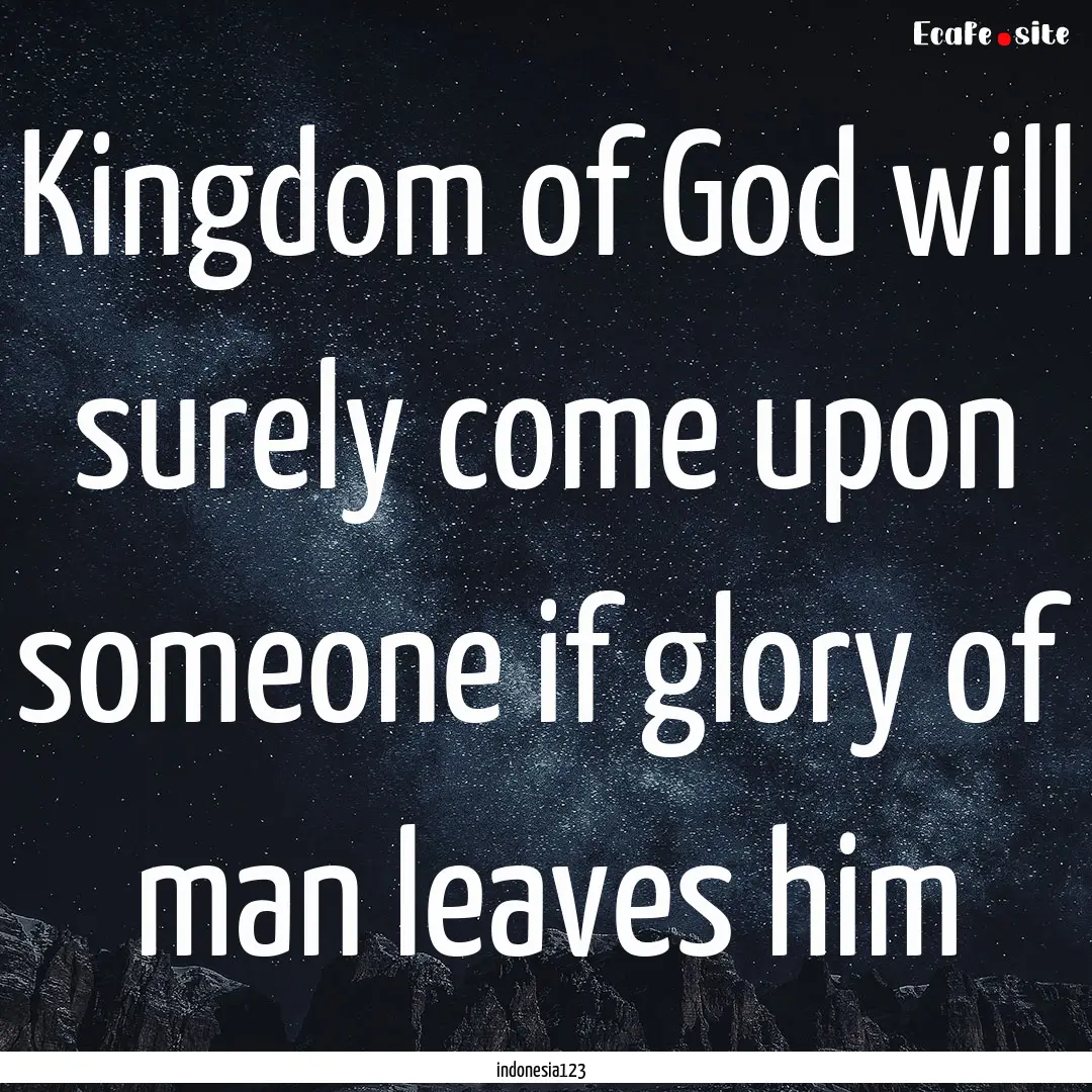 Kingdom of God will surely come upon someone.... : Quote by indonesia123