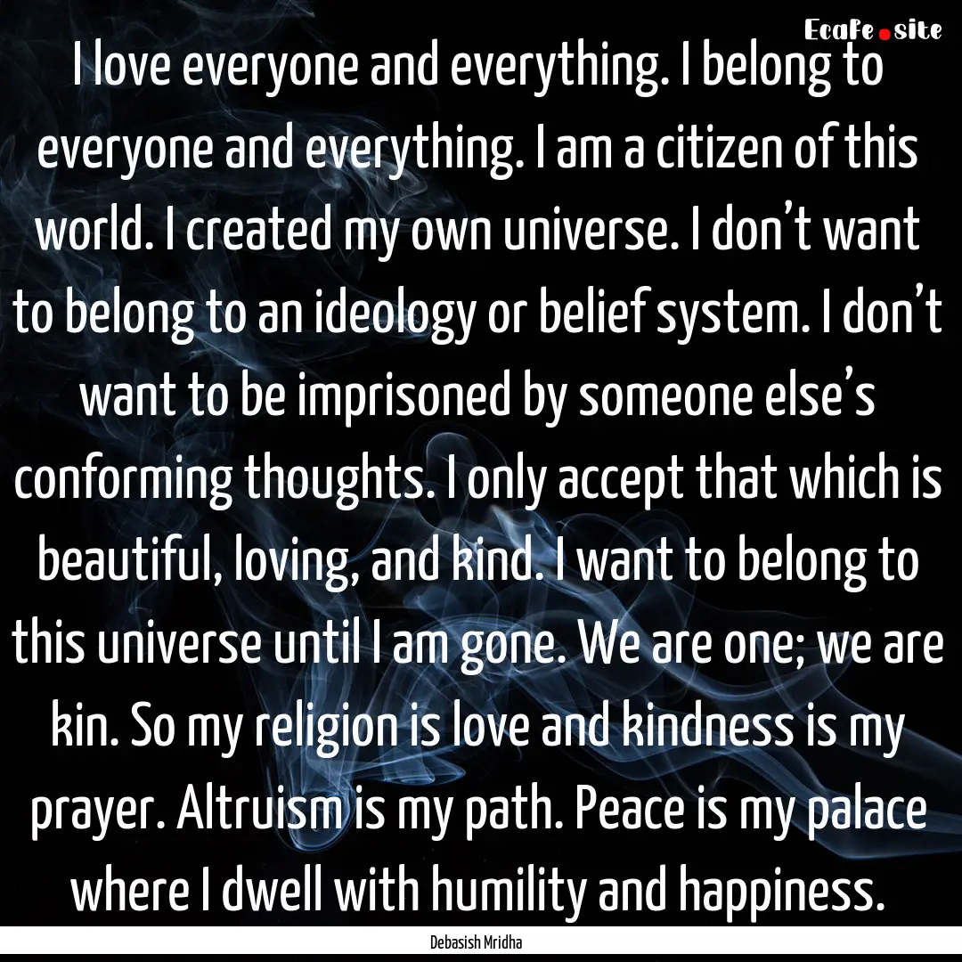 I love everyone and everything. I belong.... : Quote by Debasish Mridha