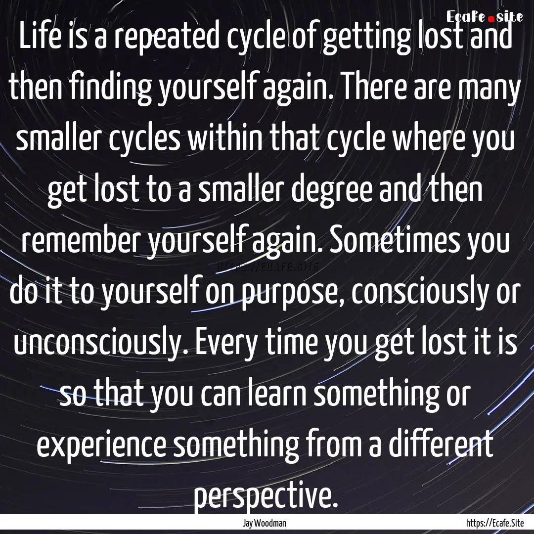 Life is a repeated cycle of getting lost.... : Quote by Jay Woodman