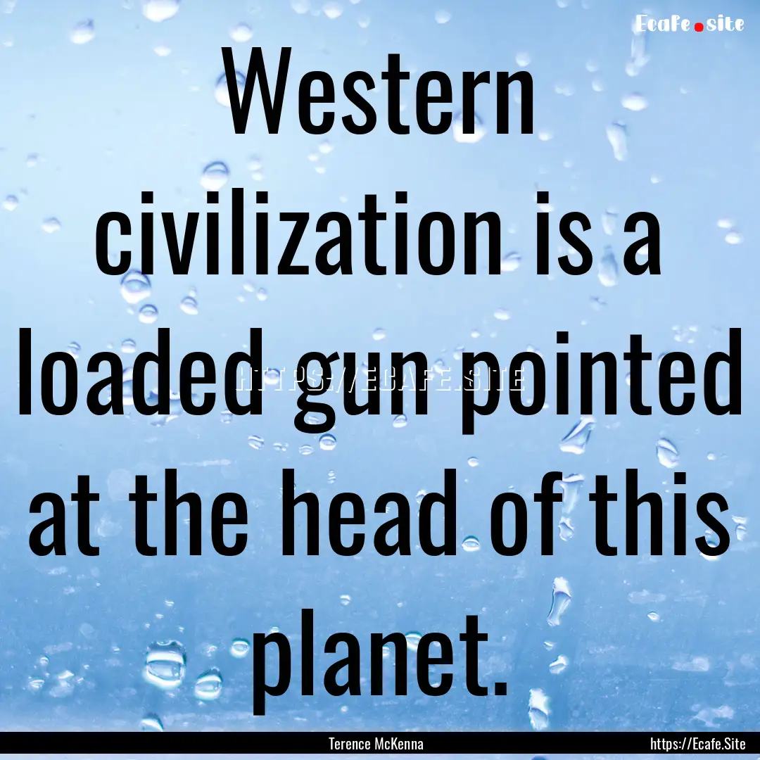 Western civilization is a loaded gun pointed.... : Quote by Terence McKenna