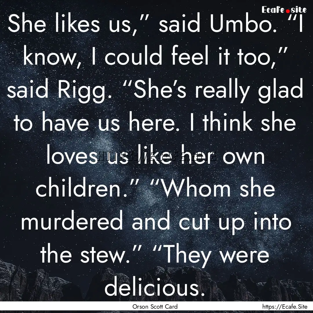 She likes us,” said Umbo. “I know, I.... : Quote by Orson Scott Card