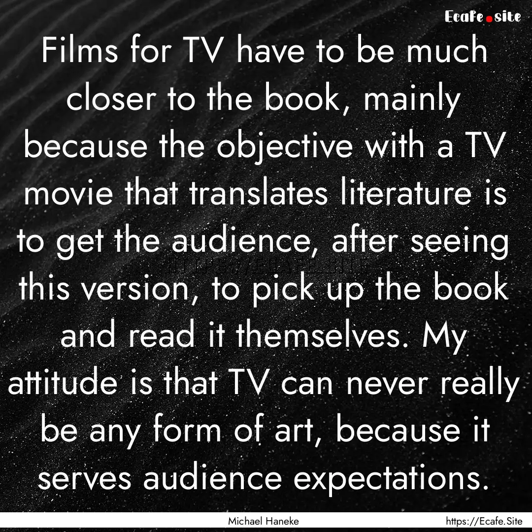 Films for TV have to be much closer to the.... : Quote by Michael Haneke