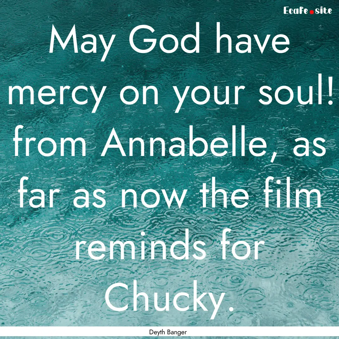 May God have mercy on your soul! from Annabelle,.... : Quote by Deyth Banger