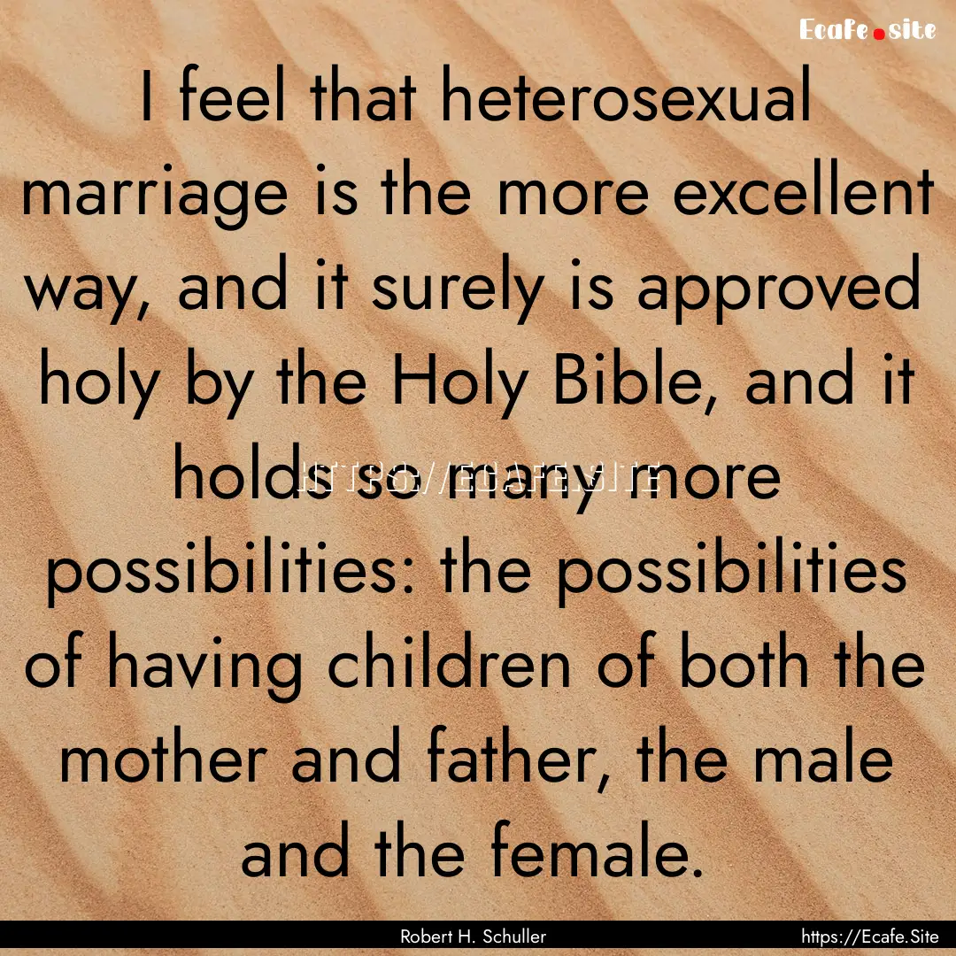 I feel that heterosexual marriage is the.... : Quote by Robert H. Schuller