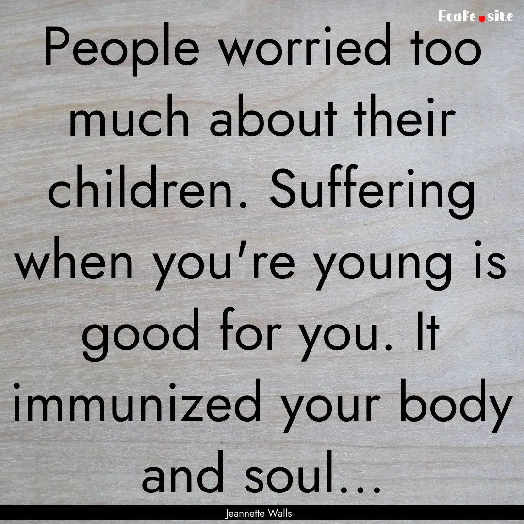 People worried too much about their children..... : Quote by Jeannette Walls