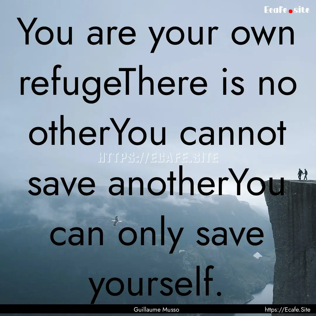 You are your own refugeThere is no otherYou.... : Quote by Guillaume Musso