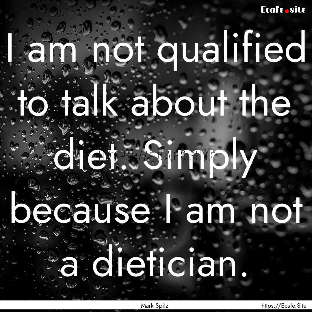 I am not qualified to talk about the diet..... : Quote by Mark Spitz