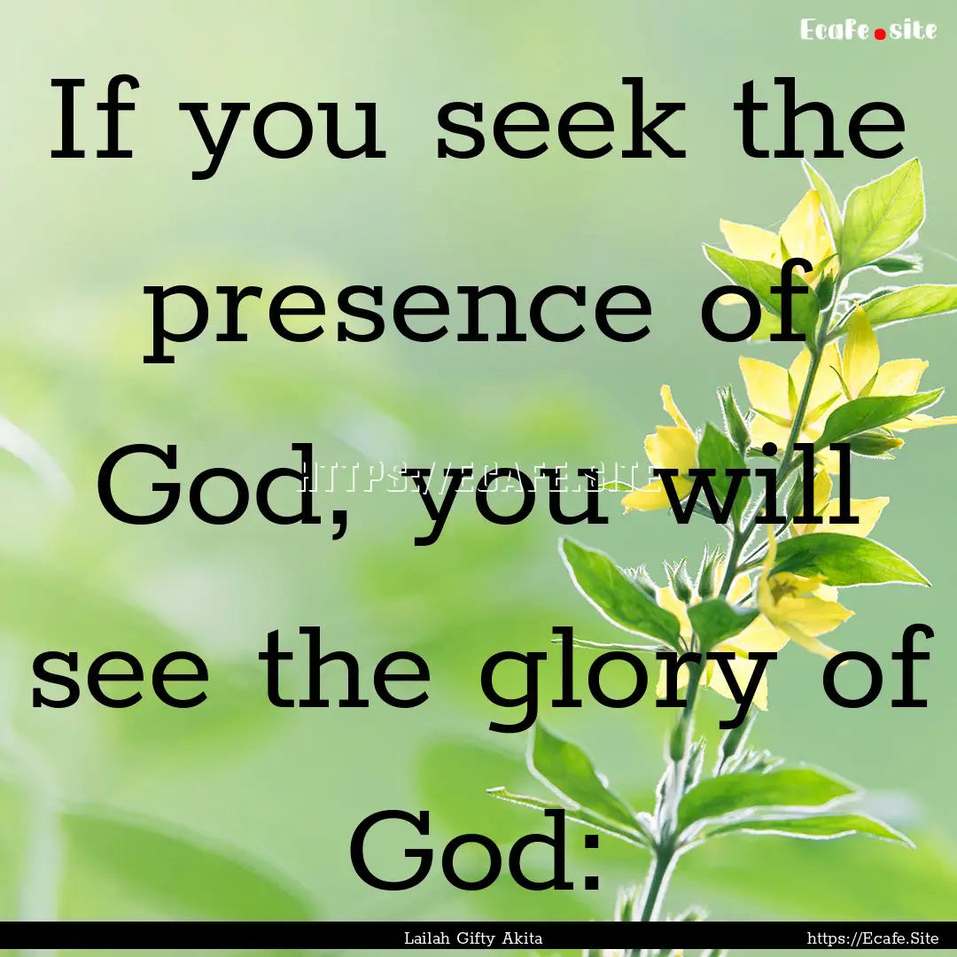 If you seek the presence of God, you will.... : Quote by Lailah Gifty Akita