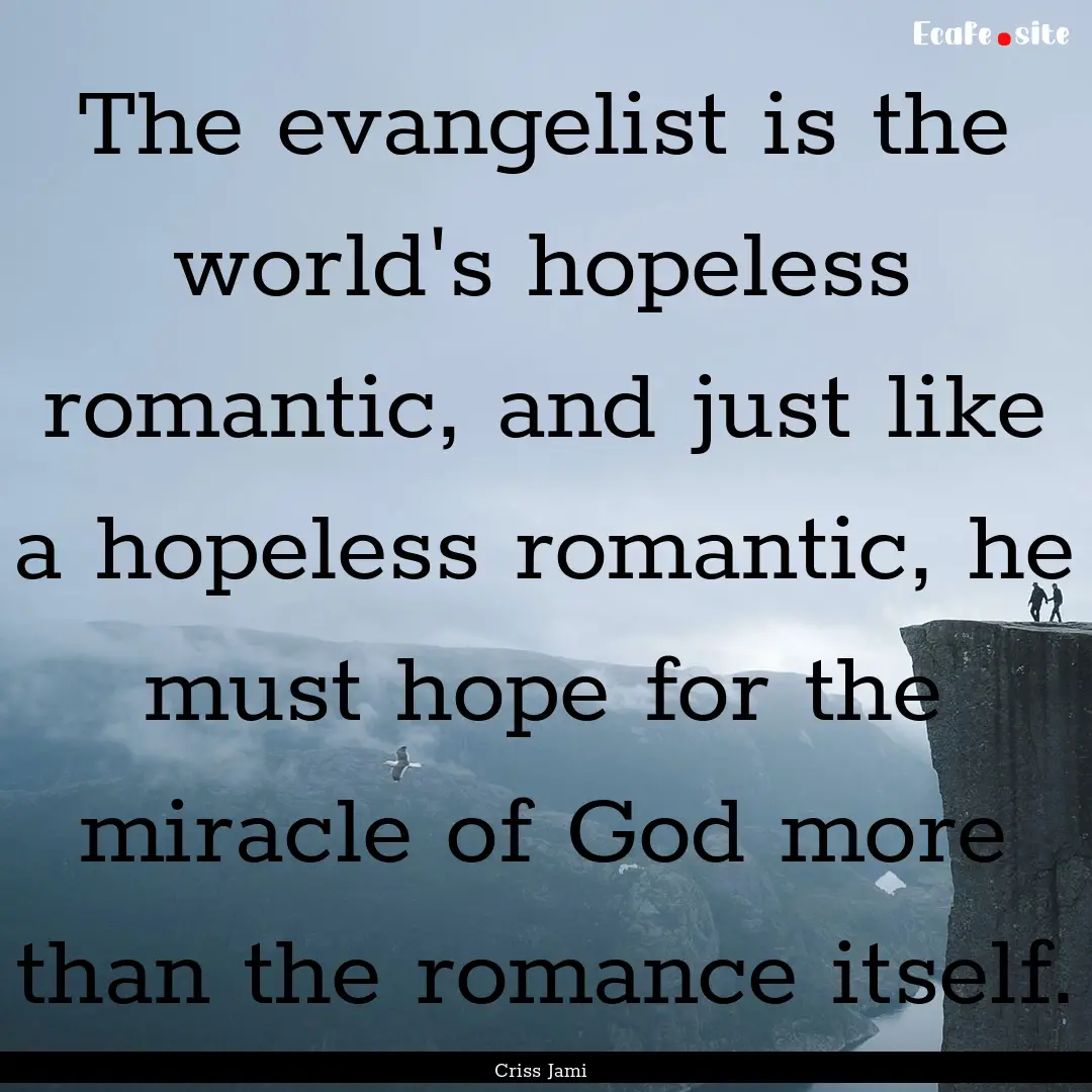 The evangelist is the world's hopeless romantic,.... : Quote by Criss Jami