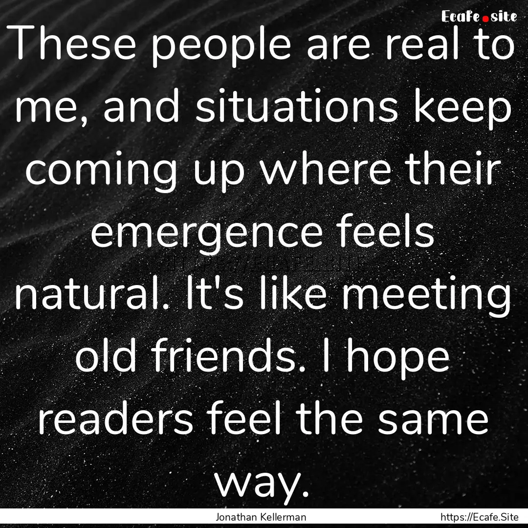 These people are real to me, and situations.... : Quote by Jonathan Kellerman