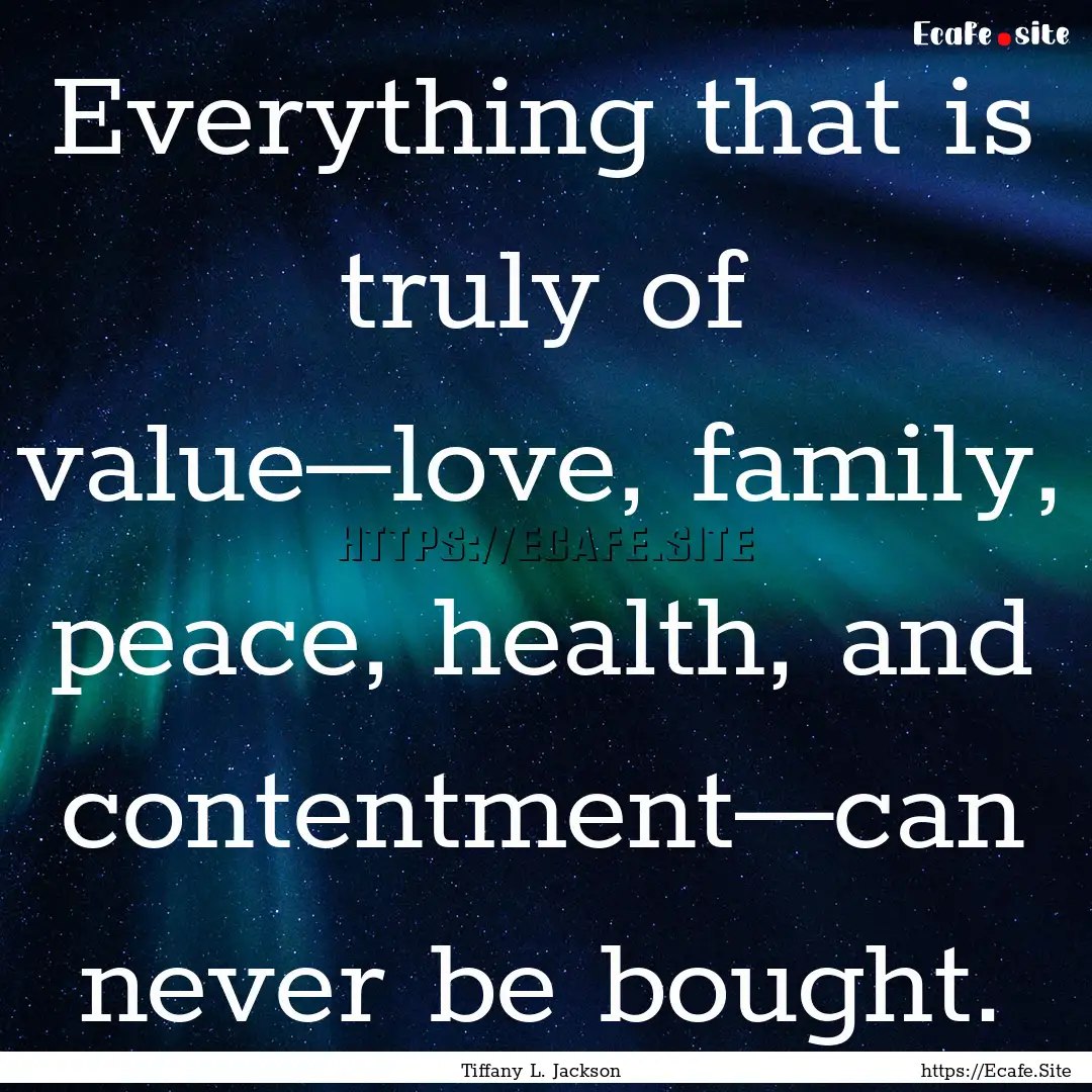 Everything that is truly of value–love,.... : Quote by Tiffany L. Jackson