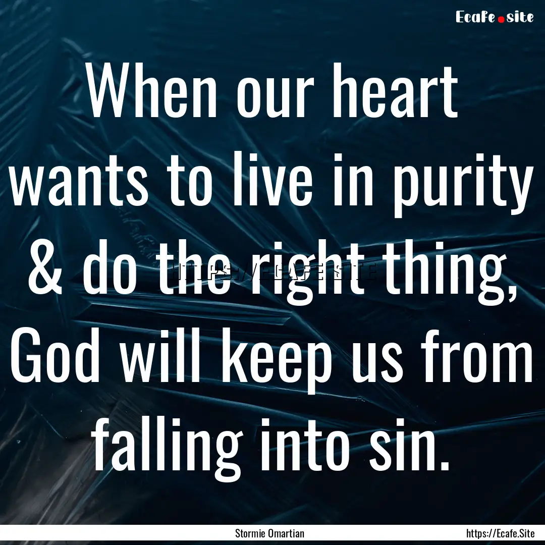 When our heart wants to live in purity &.... : Quote by Stormie Omartian