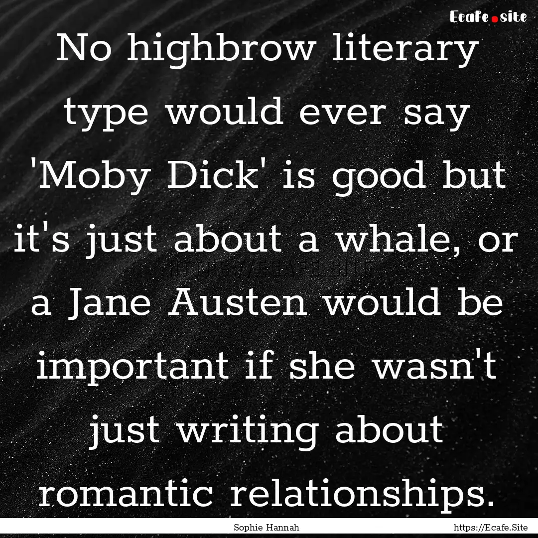 No highbrow literary type would ever say.... : Quote by Sophie Hannah