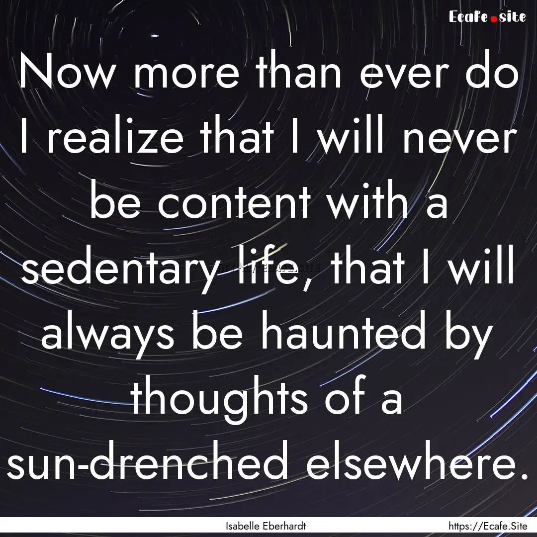 Now more than ever do I realize that I will.... : Quote by Isabelle Eberhardt