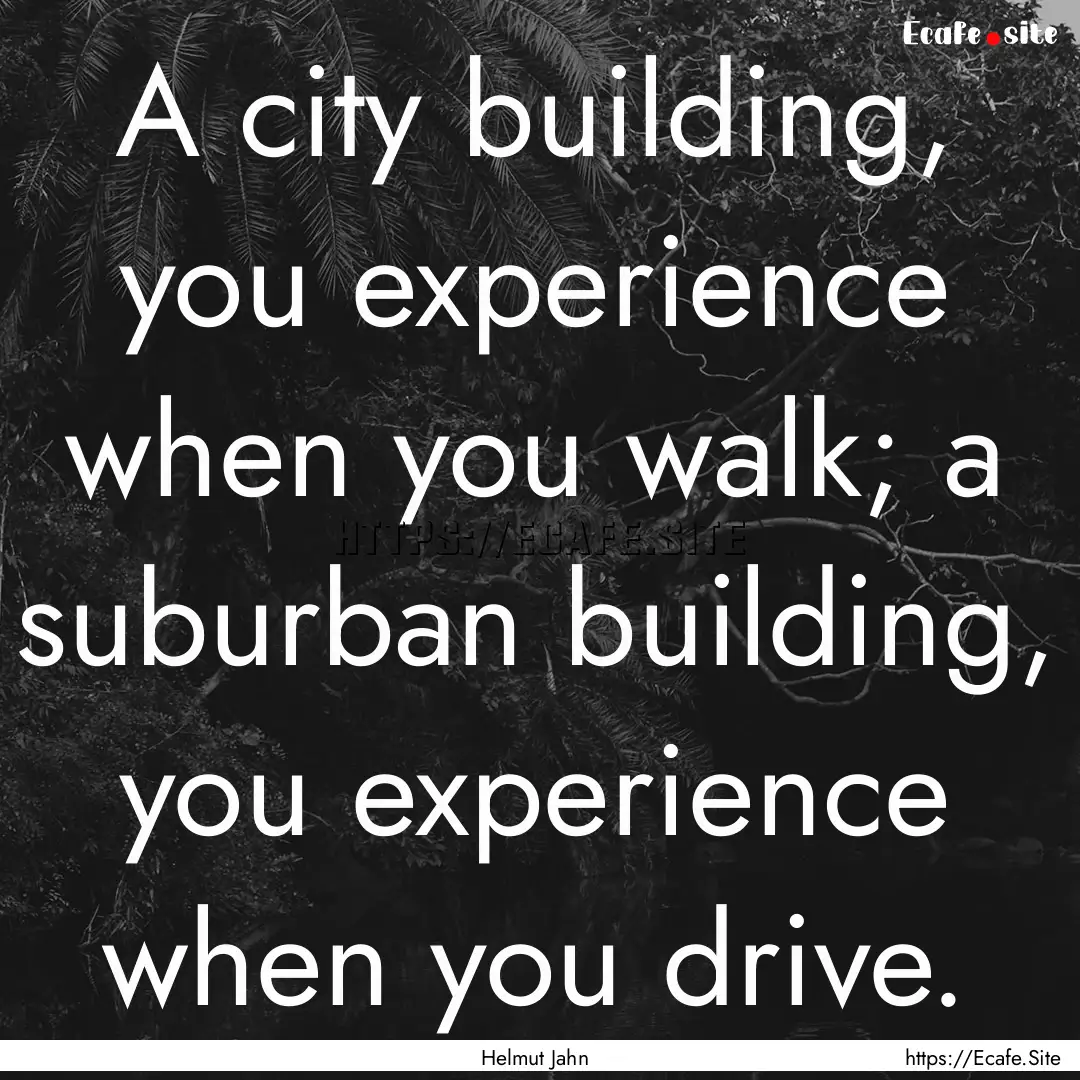 A city building, you experience when you.... : Quote by Helmut Jahn