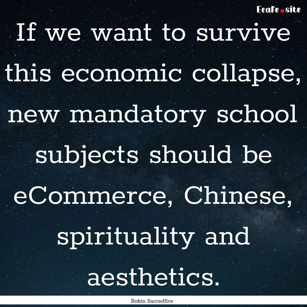 If we want to survive this economic collapse,.... : Quote by Robin Sacredfire