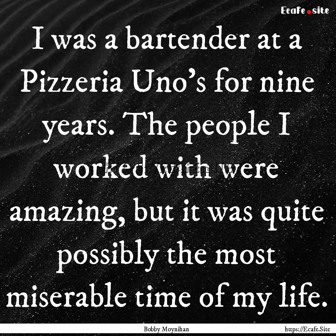 I was a bartender at a Pizzeria Uno's for.... : Quote by Bobby Moynihan