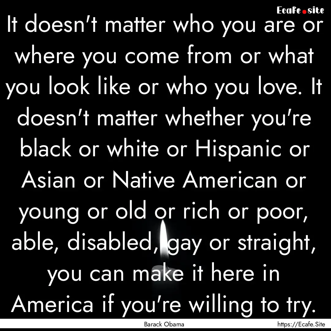 It doesn't matter who you are or where you.... : Quote by Barack Obama