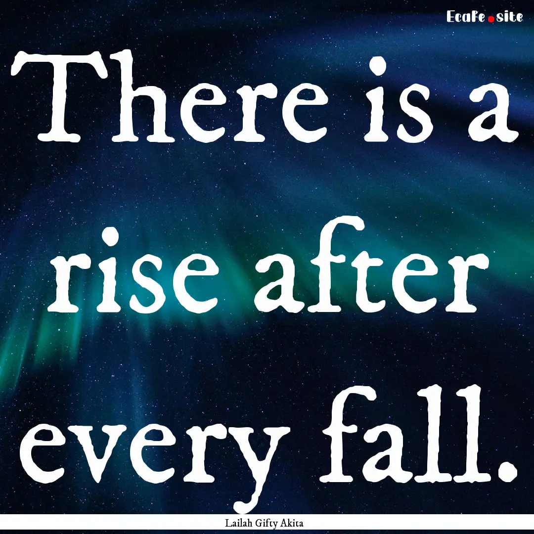 There is a rise after every fall. : Quote by Lailah Gifty Akita