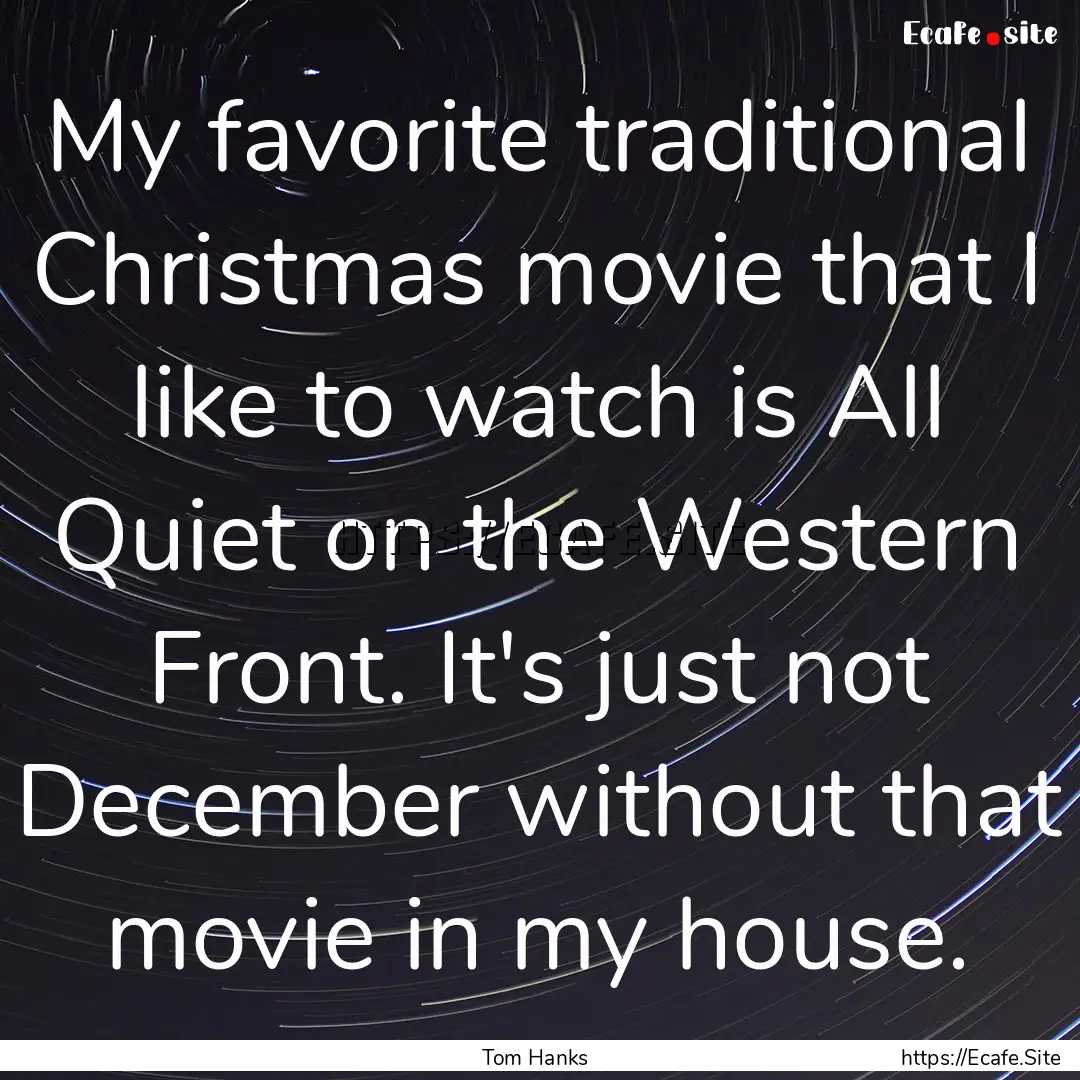 My favorite traditional Christmas movie that.... : Quote by Tom Hanks