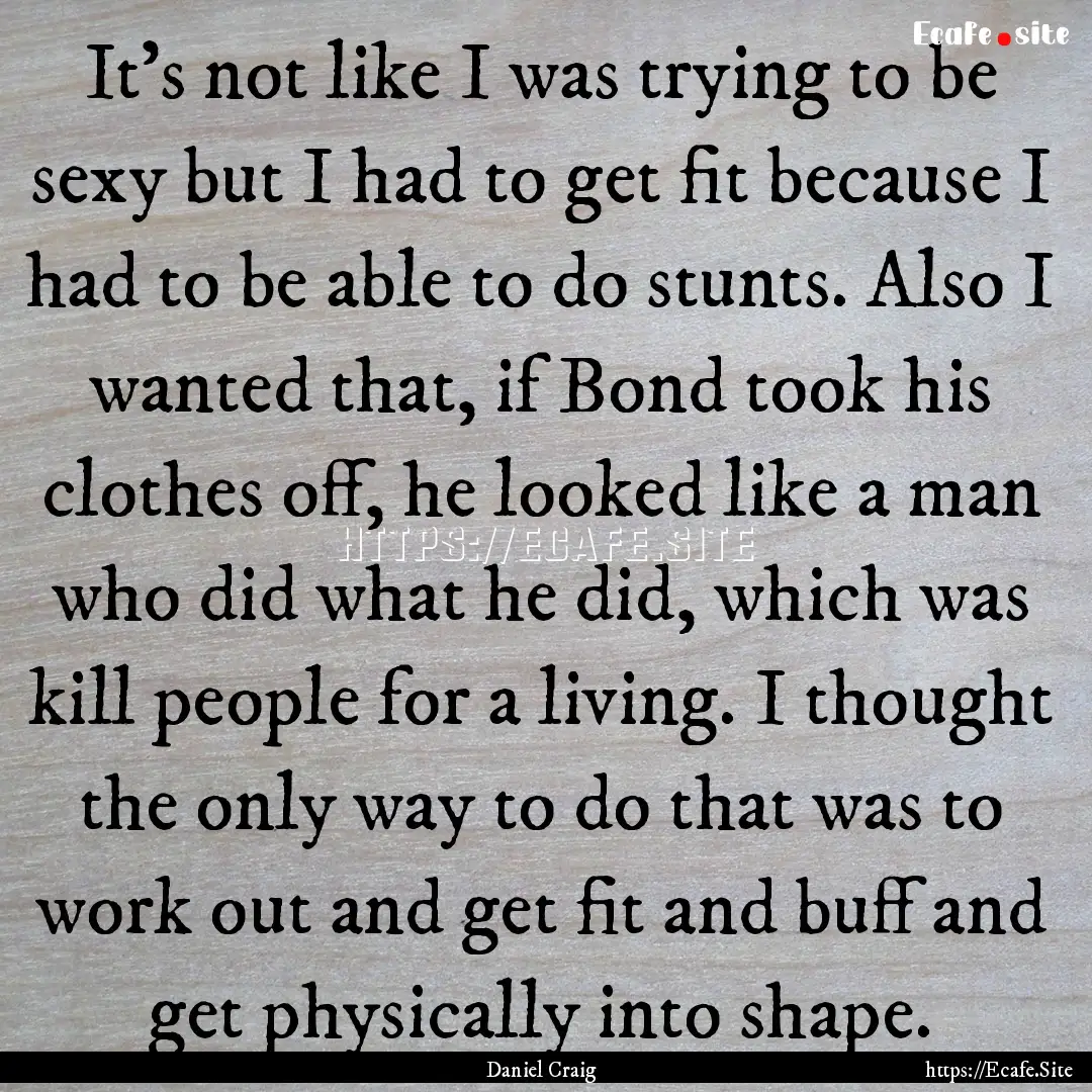 It's not like I was trying to be sexy but.... : Quote by Daniel Craig