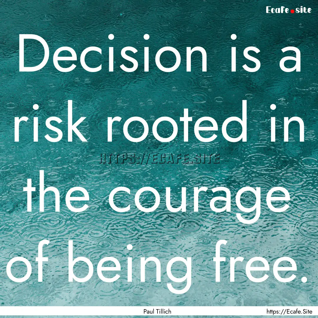 Decision is a risk rooted in the courage.... : Quote by Paul Tillich