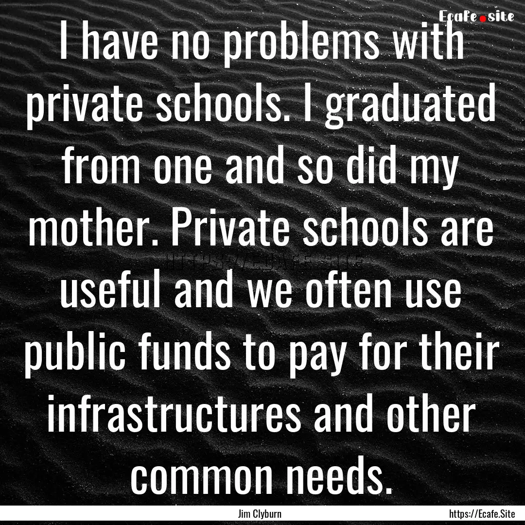 I have no problems with private schools..... : Quote by Jim Clyburn