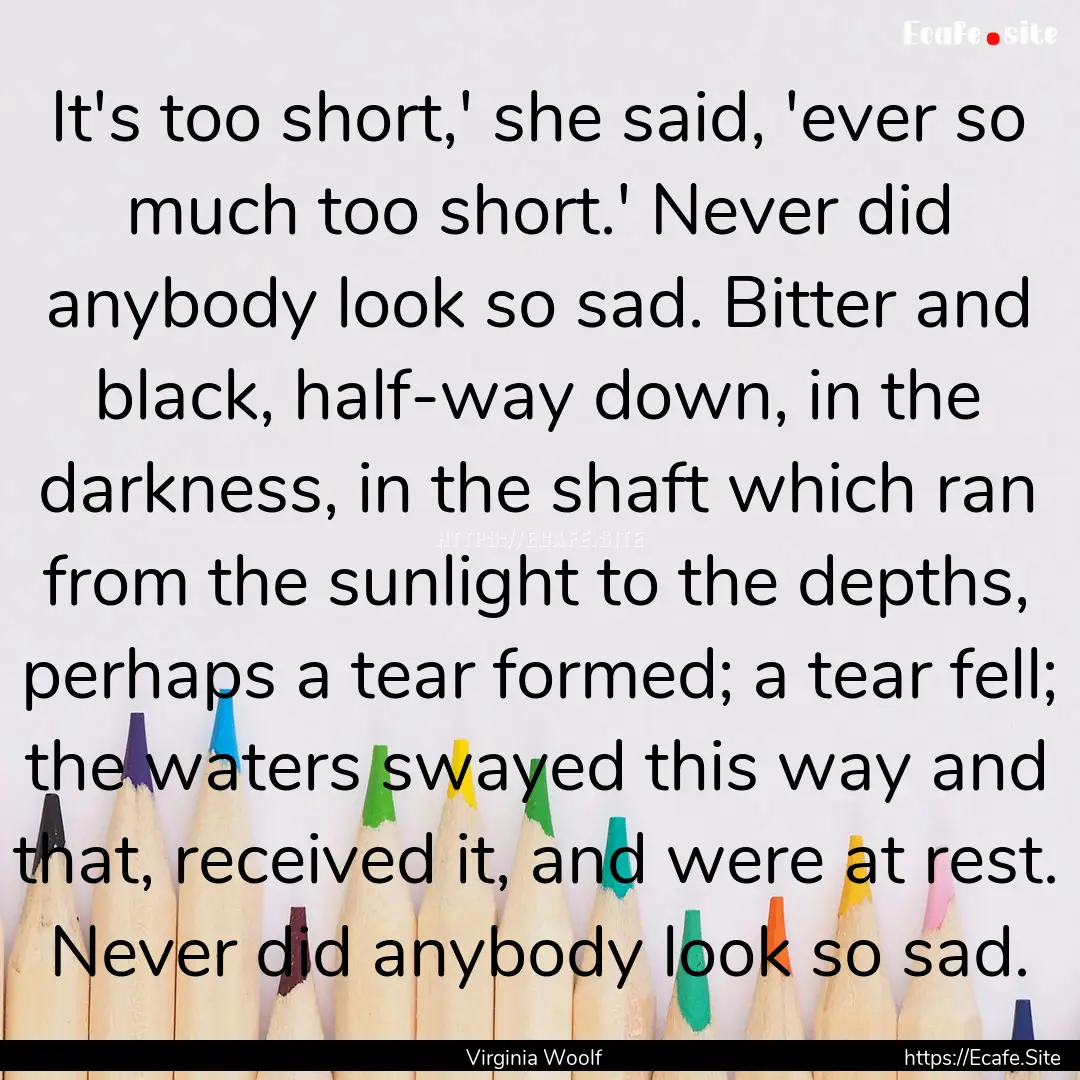 It's too short,' she said, 'ever so much.... : Quote by Virginia Woolf