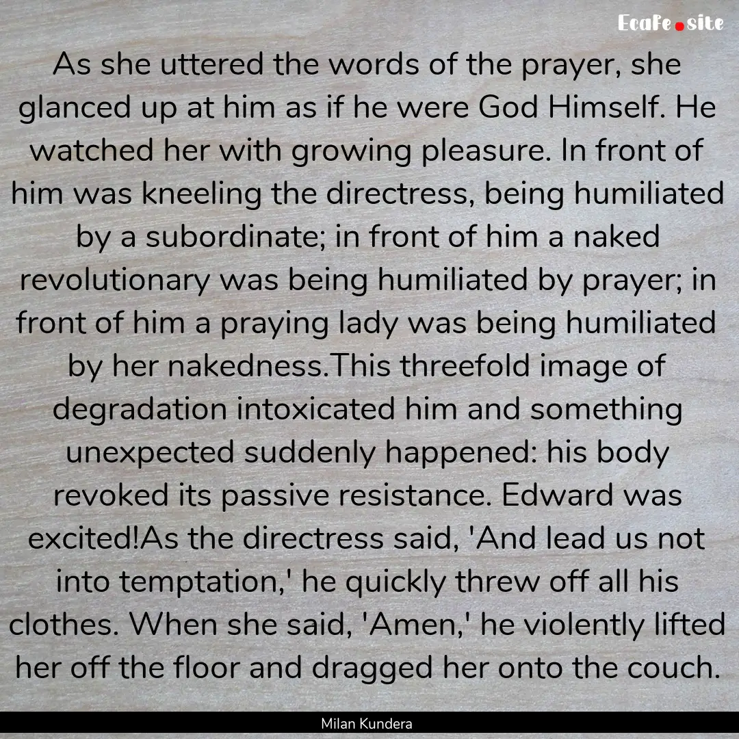 As she uttered the words of the prayer, she.... : Quote by Milan Kundera