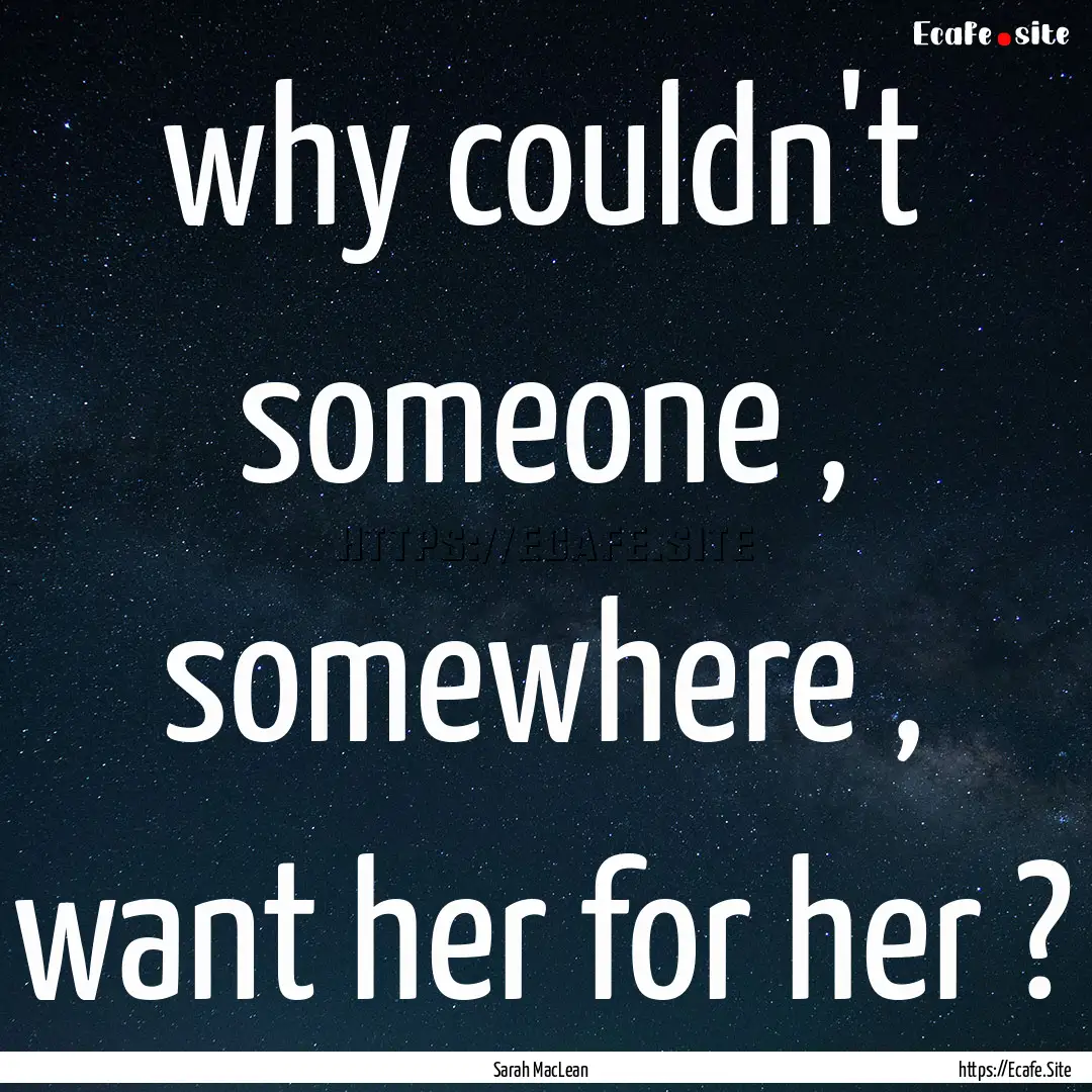 why couldn't someone , somewhere , want her.... : Quote by Sarah MacLean