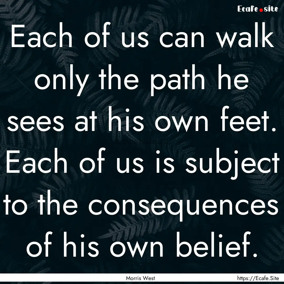 Each of us can walk only the path he sees.... : Quote by Morris West