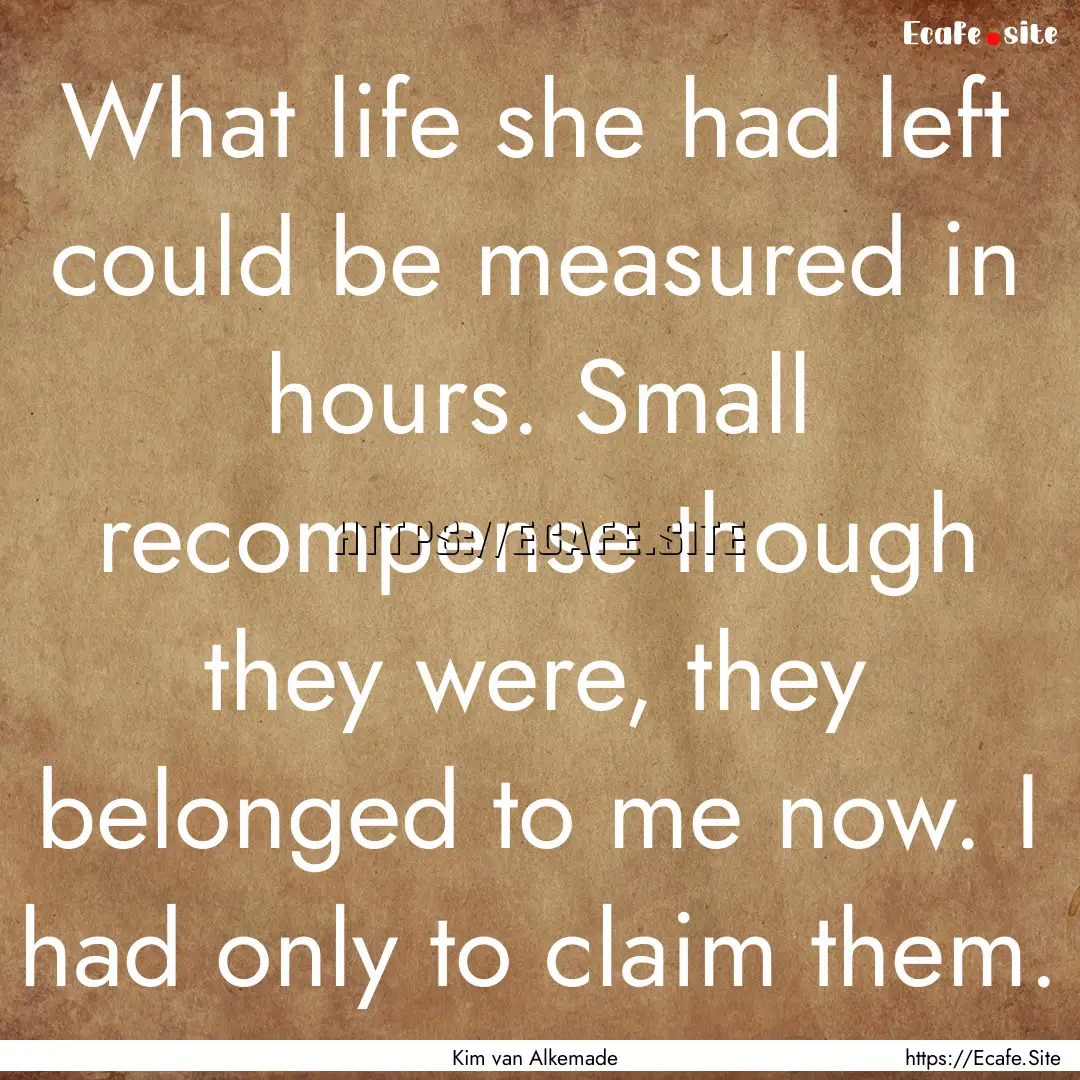 What life she had left could be measured.... : Quote by Kim van Alkemade