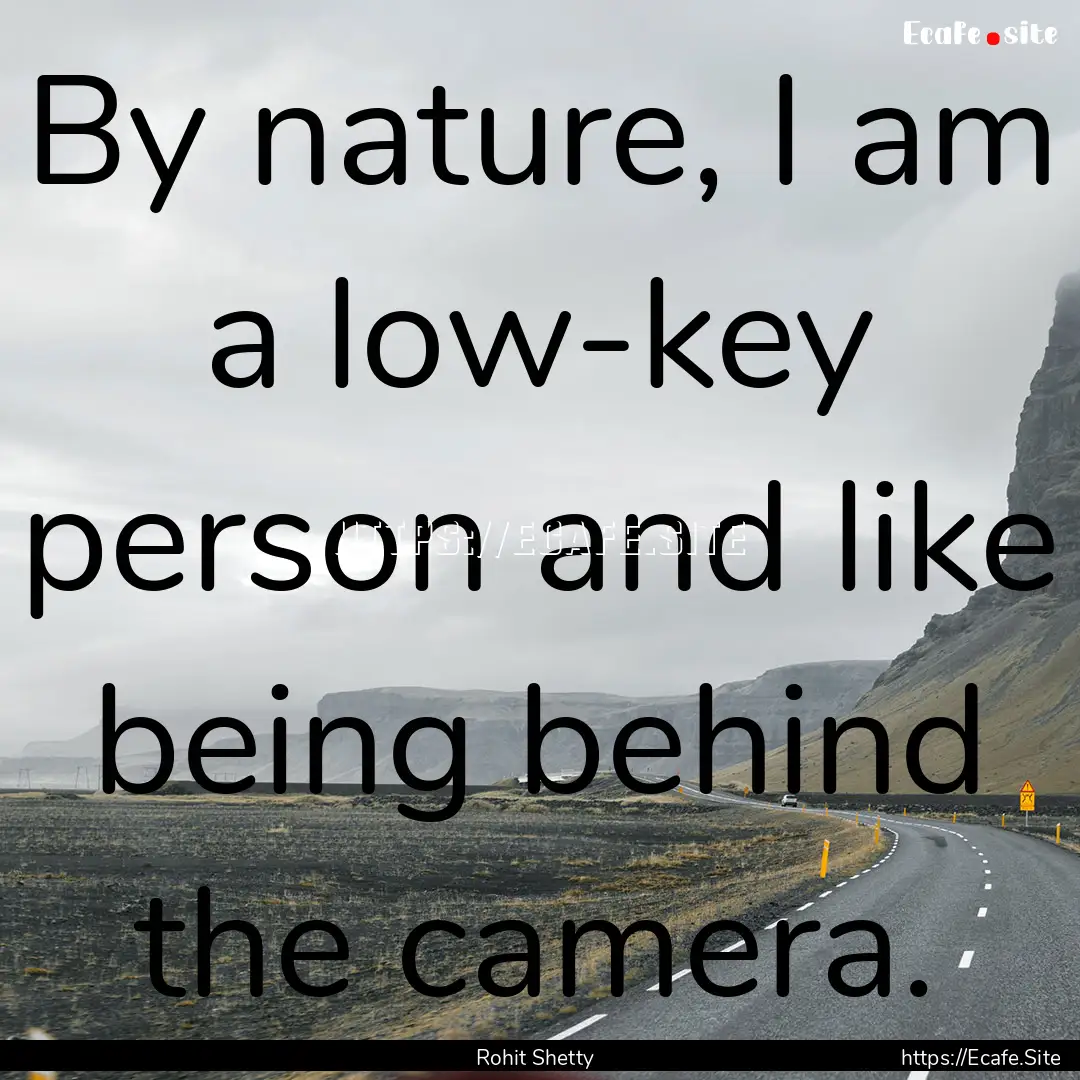 By nature, I am a low-key person and like.... : Quote by Rohit Shetty