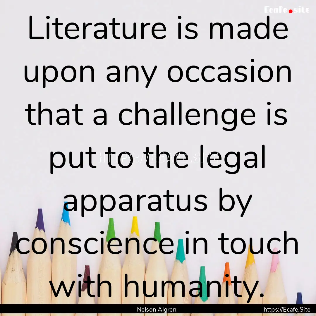 Literature is made upon any occasion that.... : Quote by Nelson Algren