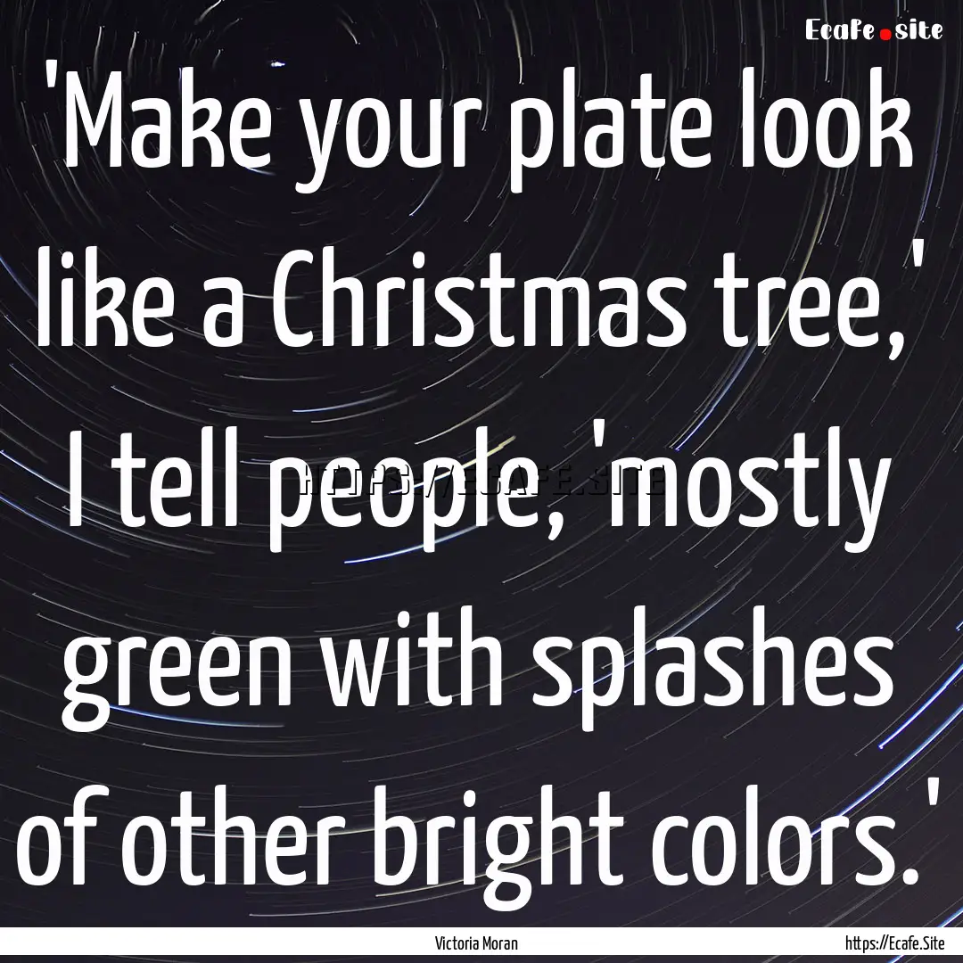 'Make your plate look like a Christmas tree,'.... : Quote by Victoria Moran