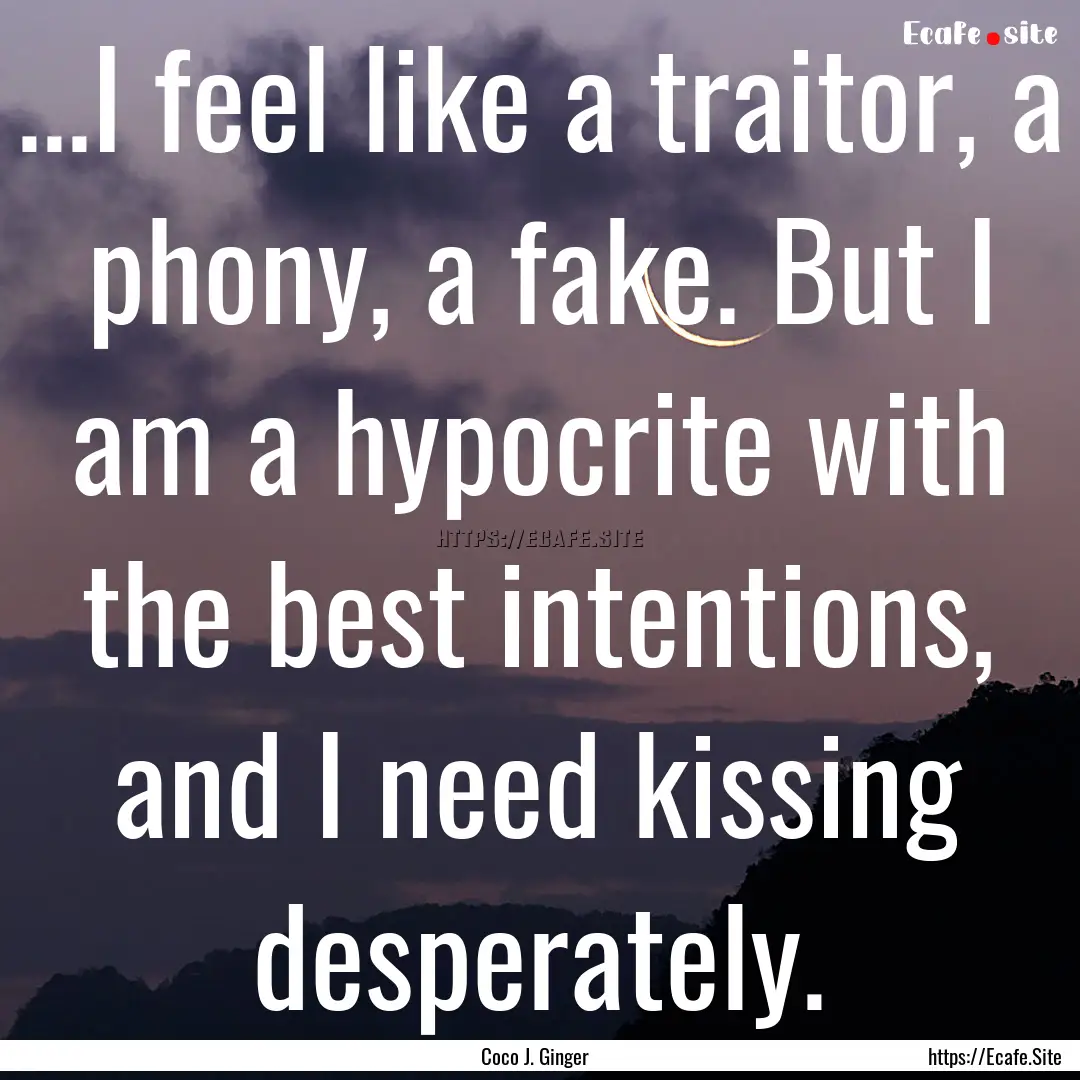 ...I feel like a traitor, a phony, a fake..... : Quote by Coco J. Ginger