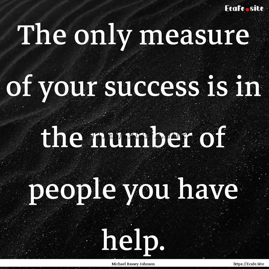 The only measure of your success is in the.... : Quote by Michael Bassey Johnson