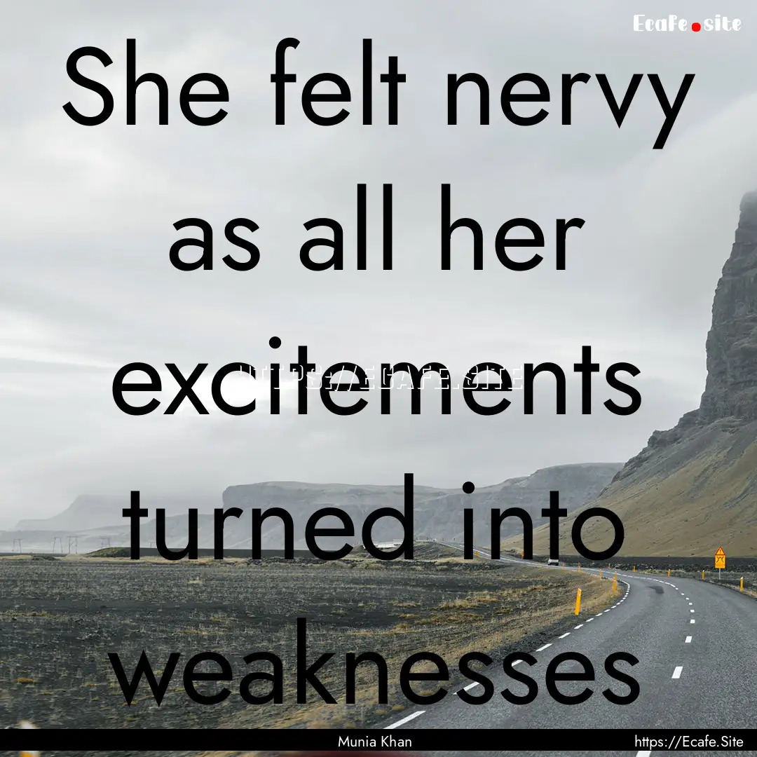 She felt nervy as all her excitements turned.... : Quote by Munia Khan