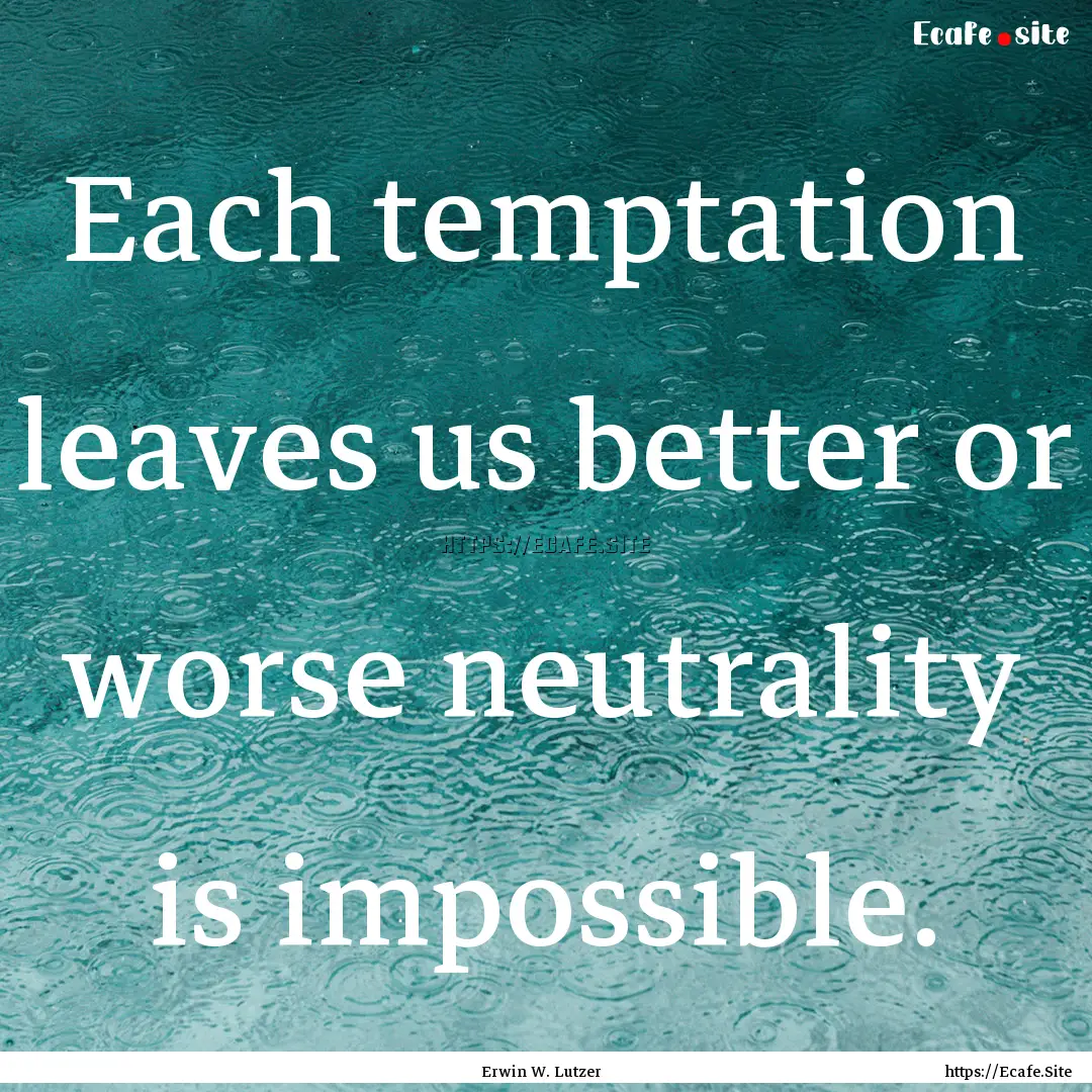 Each temptation leaves us better or worse.... : Quote by Erwin W. Lutzer